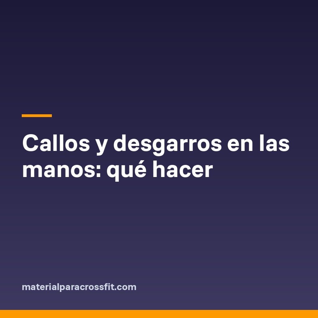 Callos y desgarros en las manos: qué hacer Callos y desgarros en las manos: qué hacer