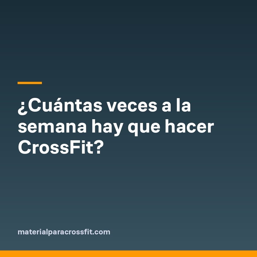 ¿Cuántas veces a la semana hay que hacer CrossFit?